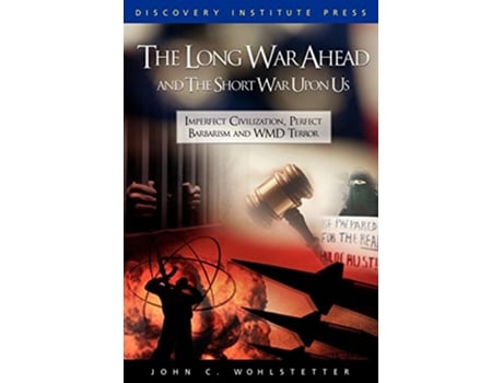 Livro The Long War Ahead and the Short War Upon Us Imperfect Civilization Perfect Barbarism and WMD Terror de John C Wohlstetter (Inglês)