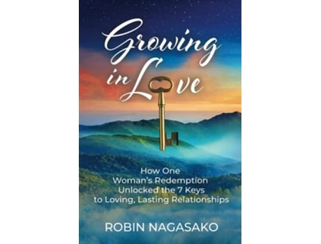 Livro Growing In Love How One Womans Redemption Unlocked The 7 Keys To Loving, Lasting Relationships De Robin Lee Nagasako (inglês)