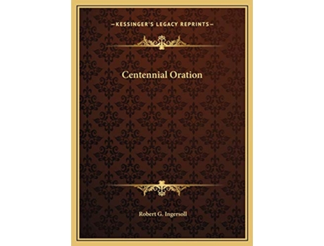 Livro CENTENNIAL ORATION de Robert G Ingersoll (Inglês - Capa Dura)