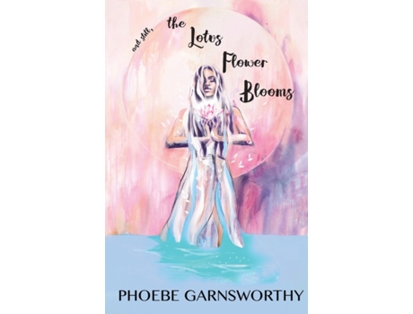 Livro and still, the Lotus Flower Blooms: a spiritual soul's pathway to self-confidence and success Phoebe Garnsworthy (Inglês)