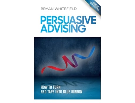 Livro Persuasive Advising How To Turn Red Tape Into Blue Ribbon De Bryan Whitefield (inglês)