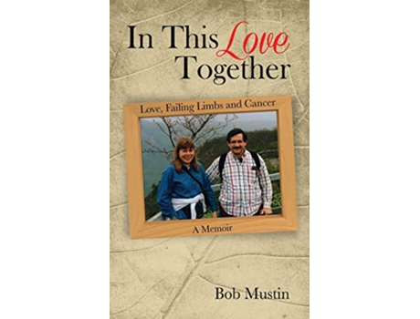 Livro In This Love Together Love Failing Limbs and Cancer A Memoir de Bob Mustin (Inglês)
