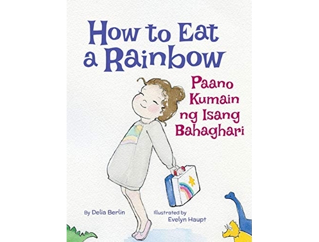 Livro How to Eat a Rainbow Paano Kumain ng Isang Bahaghari de Delia Berlin (Inglês - Capa Dura)