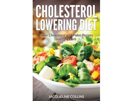 Livro Cholesterol Lowering Diet Lower Cholesterol With Paleo Recipes And Low Carb De Jacqueline Collins E Nelson Sarah (inglês)