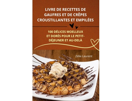 Livro LIVRE DE RECETTES DE GAUFRES ET DE CRÊPES CROUSTILLANTES ET EMPILÉES de Zélie Laurent (Inglês)