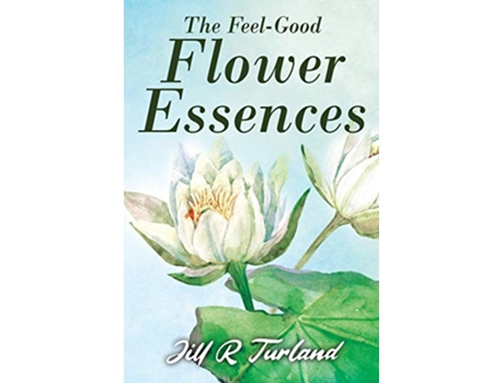 Livro The Feel Good Flower Essences de Jill R Turland (Inglês)