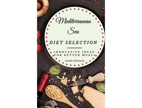 Livro Mediterranean Sea Diet Selection Innovative Ideas for Better Meals de Joseph Bellisario (Inglês)