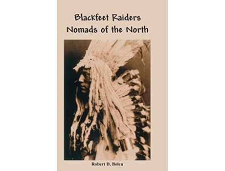 Livro The Blackfeet Raiders Nomads Of The North De Robert D Bolen (inglês)