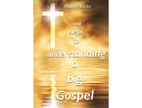 Livro Small Steps To Understanding A Big Gospel De Monty Hobbs (inglês)