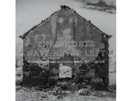 Livro The Ghosts Have Never Left: Victorian Gold Rush Towns and the Stories They Could Tell John Watt, Marie Watt (Inglês)