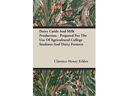 Livro Dairy Cattle And Milk Production Prepared For The Use Of Agricultural College Students And Dairy Farmers de Clarence Henry Eckles (Inglês)