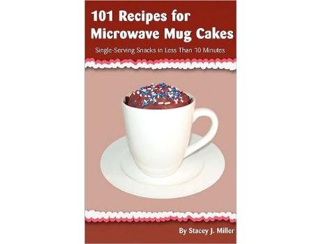 Livro 101 Recipes for Microwave Mug Cakes SingleServing Snacks in Less Than 10 Minutes de Stacey J Miller (Inglês)