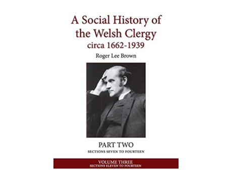 Livro A Social History of the Welsh Clergy circa 16621939 PART TWO sections seven to fourteen VOLUME THREE 3 de Roger Lee Brown (Inglês)