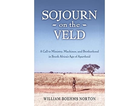 Livro Sojourn on the Veld A Call to Mission Machines and Brotherhood in South Africas Age of Apartheid de William Boehms Norton (Inglês)