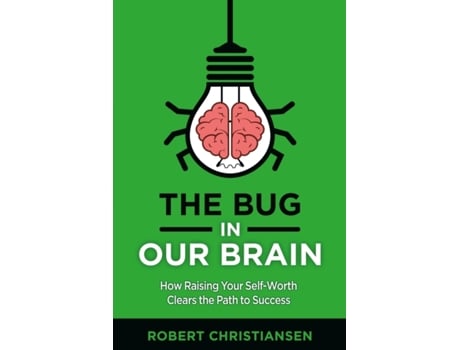 Livro The Bug in Our Brain: How Raising Your Self-Worth Clears the Path to Success Robert Christiansen (Inglês)
