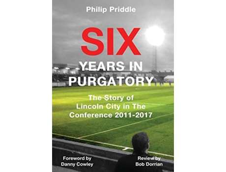 Livro Six Years In Purgatory The Story of Lincoln City in The Conference 20112017 Football Autobiography de Priddle Philip (Inglês)