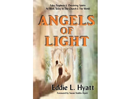Livro Angels of Light False Prophets and Deceiving Spirits at Work Today in the Church World de Dr Eddie L Hyatt (Inglês)