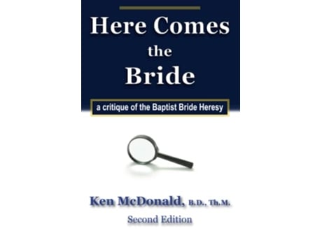 Livro Here Comes The Bride A Critique of the Baptist Bride Heresy de Ken McDonald ThM (Inglês)