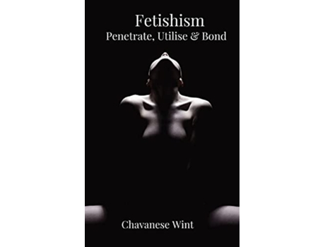 Livro Fetishism Penetrate Utilise Bond de Chavanese Wint (Inglês)