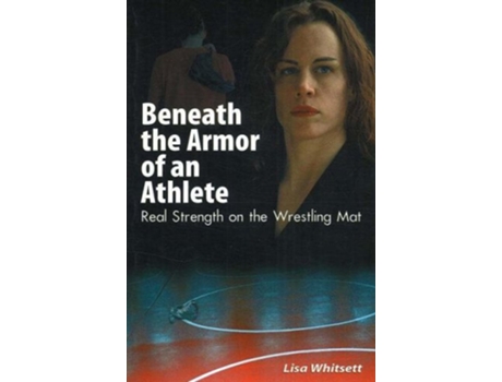 Livro Beneath the Armor of an Athlete Real Strength on the Wrestling Mat de Lisa Whitsett (Inglês)