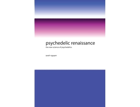 Livro Psychedelic Renaissance The New Science of Psychedelics de Sarah Nguyen (Inglês)