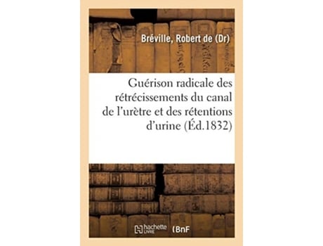 Livro guerison radicale des retrecissements du canal de l'uretre et des retentions d'urine de robert de breville (francês)