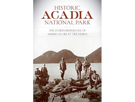 Livro Historic Acadia National Park The Stories Behind One of Americas Great Treasures de Catherine Schmitt (Inglês)