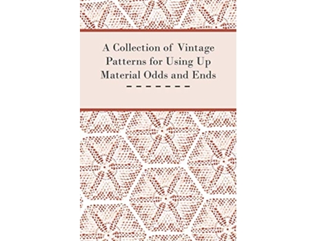 Livro A Collection of Vintage Patterns for Using Up Material Odds and Ends de Anon (Inglês)