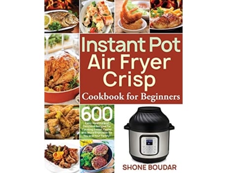 Livro Instant Pot Air Fryer Crisp Cookbook for Beginners de Shone Boudar (Inglês)
