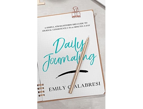 Livro Daily Journaling A Simple Straightforward Guide to Journal Consistently in 10 Minutes a Day de Emily Calabresi (Inglês)