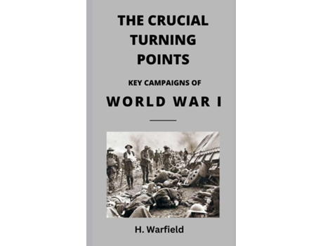 Livro The Crucial Turning Points Key Campaigns of World War I de H Warfield (Inglês)