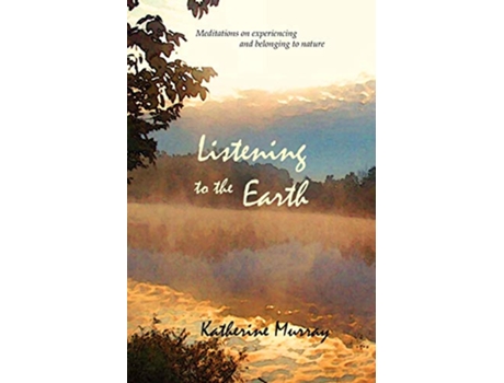 Livro Listening to the Earth Meditations on Experiencing and Belonging to Nature de Katherine Murray (Inglês)