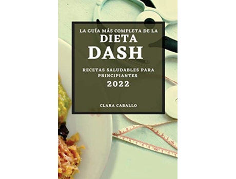 Livro La Guía Más Completa de la Dieta Dash 2022 Recetas Saludables Para Principiantes Spanish Edition de Clara Caballo (Espanhol)