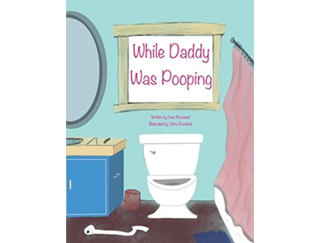 Livro While Daddy Was Pooping de Dani Rowland (Inglês)