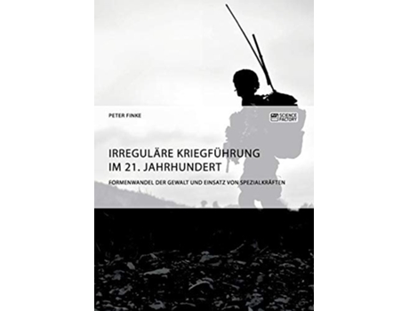 Livro Irreguläre Kriegführung im 21. Jahrhundert. Formenwandel der Gewalt und Einsatz von Spezialkräften de Peter Finke ( Inglês )