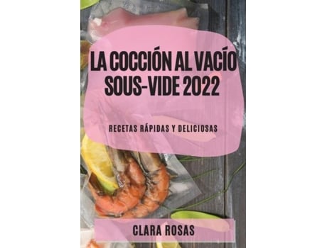 Livro La Cocción Al Vacío Sous-vide 2022 Recetas Rápidas Y Deliciosas De Clara Rosas (inglês)