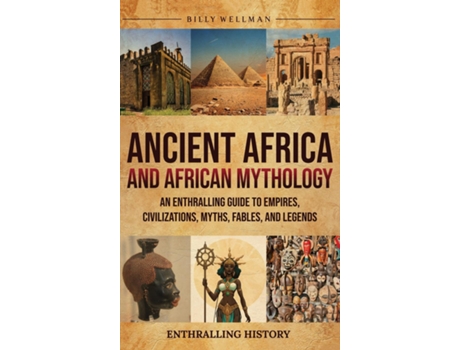 Livro Ancient Africa and African Mythology An Enthralling Guide to Empires, Civilizations, Myths, Fables, and Legends de Billy Wellman (Inglês)