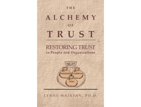 Livro The Alchemy of Trust: Restoring Trust in People and Organizations Lynne Wainfan Ph.D. (Inglês)