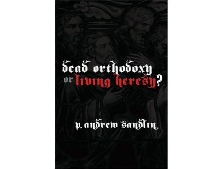 Livro Dead Orthodoxy or Living Heresy? P. Andrew Sandlin (Inglês)