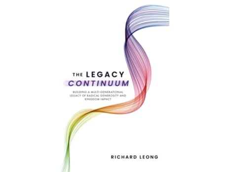 Livro The Legacy Continuum Building a MultiGenerational Legacy of Radical Generosity and Kingdom Impact de Richard Leong (Inglês)