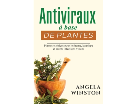 Livro Antiviraux à base de plantes Plantes et épices pour le rhume, la grippe et autres infections virales de Angela Winston (Inglês)