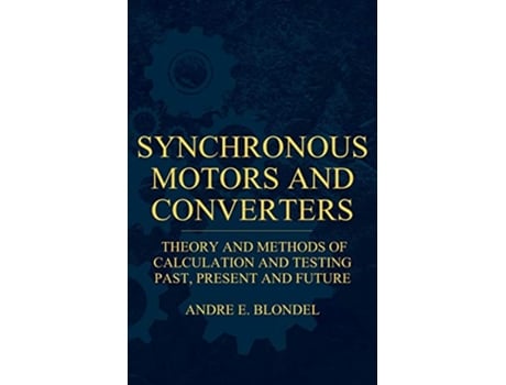 Livro Synchronous Motors And Converters Theory And Methods Of Calculation And Testing de Andre E Blondel (Inglês)