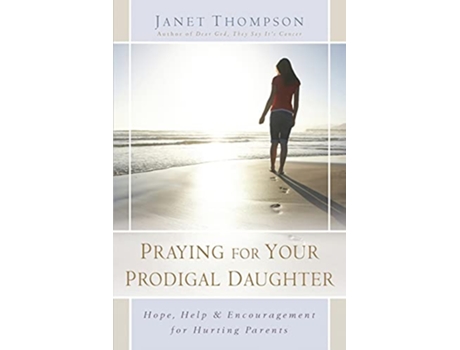 Livro Praying for Your Prodigal Daughter Hope Help Encouragement for Hurting Parents de Janet Thompson (Inglês)