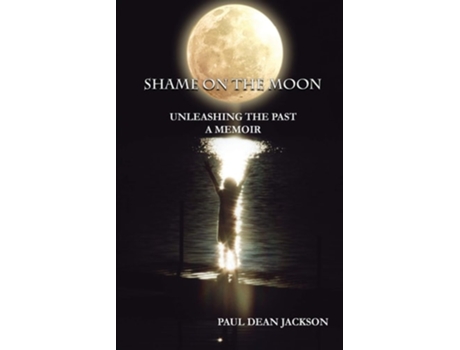 Livro Shame On The Moon Unleashing The Past, A Memoir De Paul Dean Jackson (inglês)