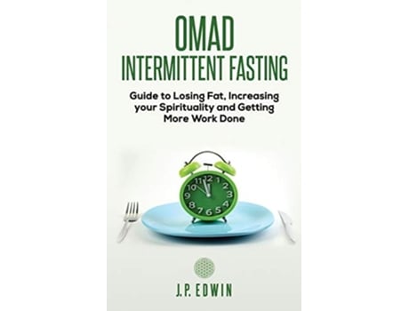 Livro Omad Intermittent Fasting Guide To Losing Fat, Increasing Your Spirituality And Getting More Work Done De J P Edwin (inglês)