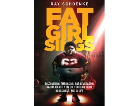 Livro Fat Girl Sings Discovering, Embracing, and Leveraging Racial Identity on the Football Field, in Business, and in Life de Ray Schoenke (Inglês)