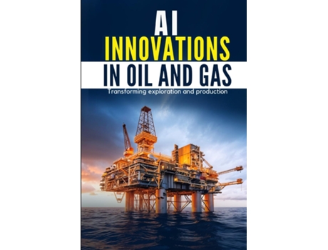 Livro AI Innovations in Oil and Gas Transforming Exploration and Production de DHIVAKAR POOSAPADI (Inglês)
