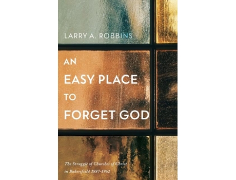 Livro An Easy Place To Forget God The Struggle Of Churches Of Christ In Bakersfield 1887-1962 De Robbins, Larry Et Al. (inglês)