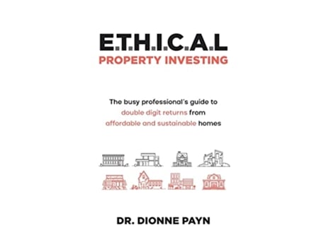 Livro ETHICAL Property Investing The Busy Professionals Guide To Double Digit Returns From Affordable And Sustainable Homes de Dr Dionne Payn (Inglês)