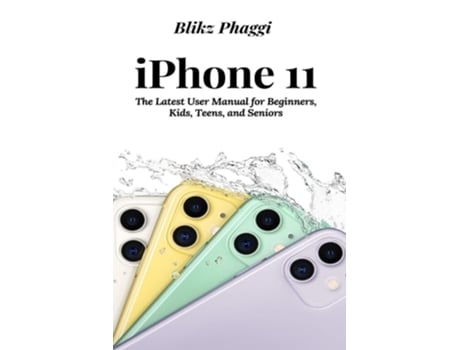 Livro Iphone 11 The Latest User Manual For Beginners, Kids, Teens, And Seniors De Blikz Phaggi (inglês)